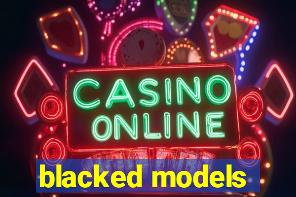 blacked models